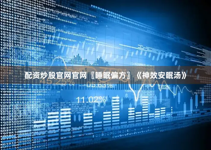 配资炒股官网官网〖睡眠偏方〗《神效安眠汤》