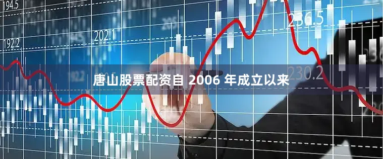 唐山股票配资自 2006 年成立以来