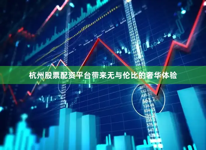 杭州股票配资平台带来无与伦比的奢华体验