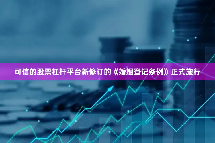 可信的股票杠杆平台新修订的《婚姻登记条例》正式施行