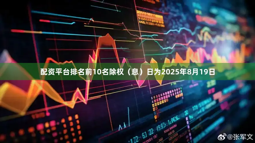 配资平台排名前10名除权（息）日为2025年8月19日