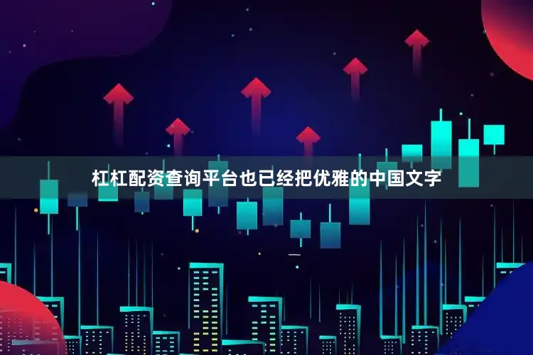 杠杠配资查询平台也已经把优雅的中国文字
